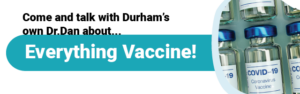 Come and talk with Durham's own Dr.Dan about everything vaccine! @ Online via Zoom
